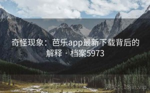 奇怪现象：芭乐app最新下载背后的解释 · 档案5973