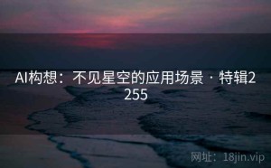 AI构想：不见星空的应用场景 · 特辑2255