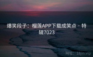 爆笑段子：榴莲APP下载成笑点 · 特辑7023