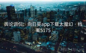 舆论调侃：向日葵app下载太魔幻 · 档案5175