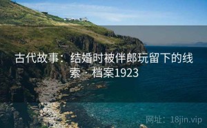 古代故事：结婚时被伴郎玩留下的线索 · 档案1923