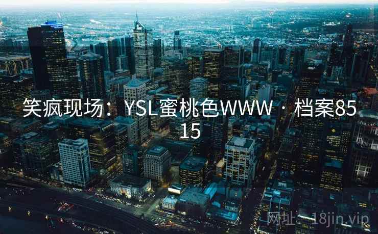 笑疯现场：YSL蜜桃色WWW · 档案8515