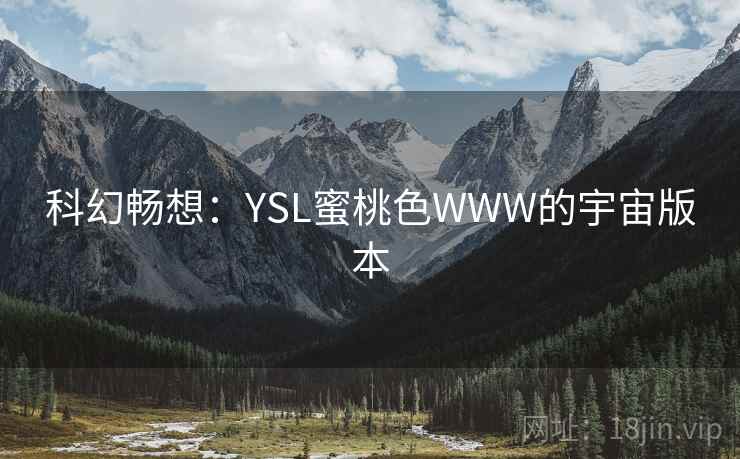 科幻畅想：YSL蜜桃色WWW的宇宙版本
