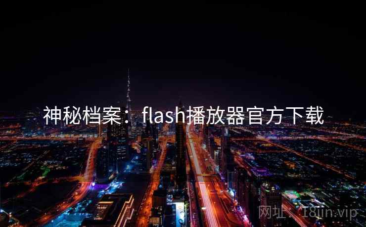 神秘档案:flash播放器官方下载 神秘档案:flash播放器官方下载