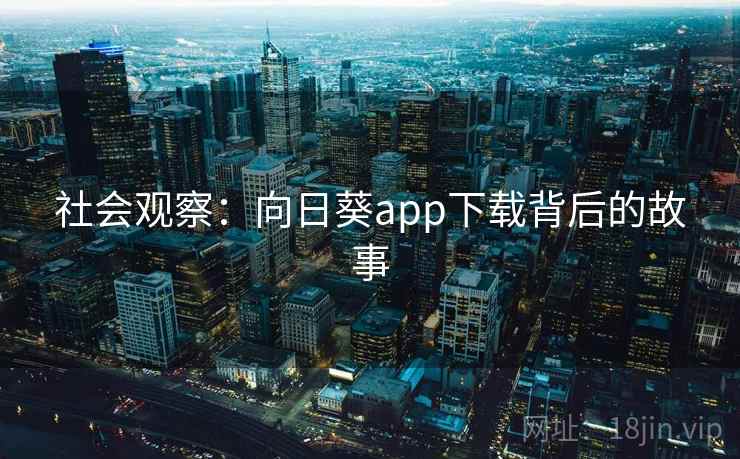 社会观察：向日葵app下载背后的故事