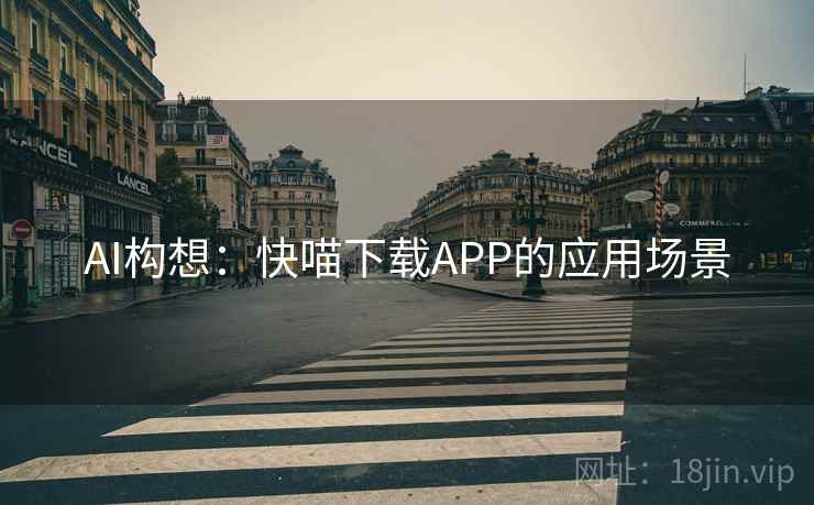 AI构想：快喵下载APP的应用场景